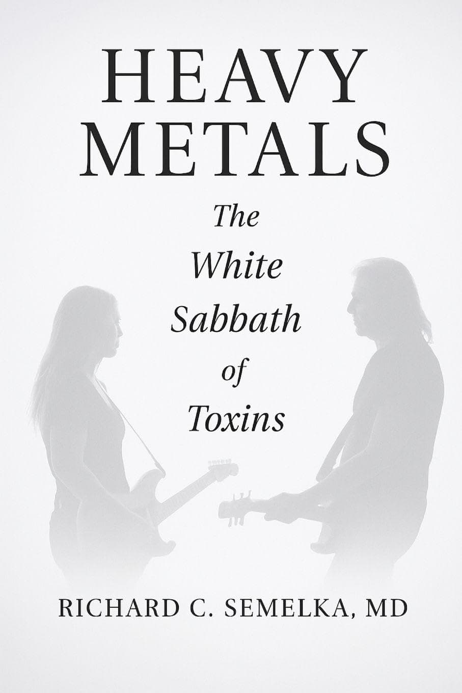 Heavy Metals. The White Sabbath of Toxins by Richard C Semelka